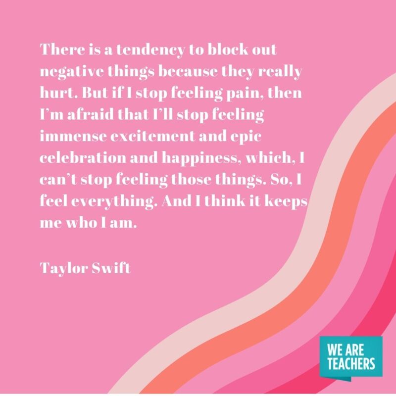 There is a tendency to block out negative things because they really hurt. But if I stop feeling pain, then I’m afraid that I’ll stop feeling immense excitement and epic celebration and happiness, which, I can’t stop feeling those things. So, I feel everything. And I think it keeps me who I am. There is a tendency to block out negative things because they really hurt. But if I stop feeling pain, then I’m afraid that I’ll stop feeling immense excitement and epic celebration and happiness, which, I can’t stop feeling those things. So, I feel everything. And I think it keeps me who I am.