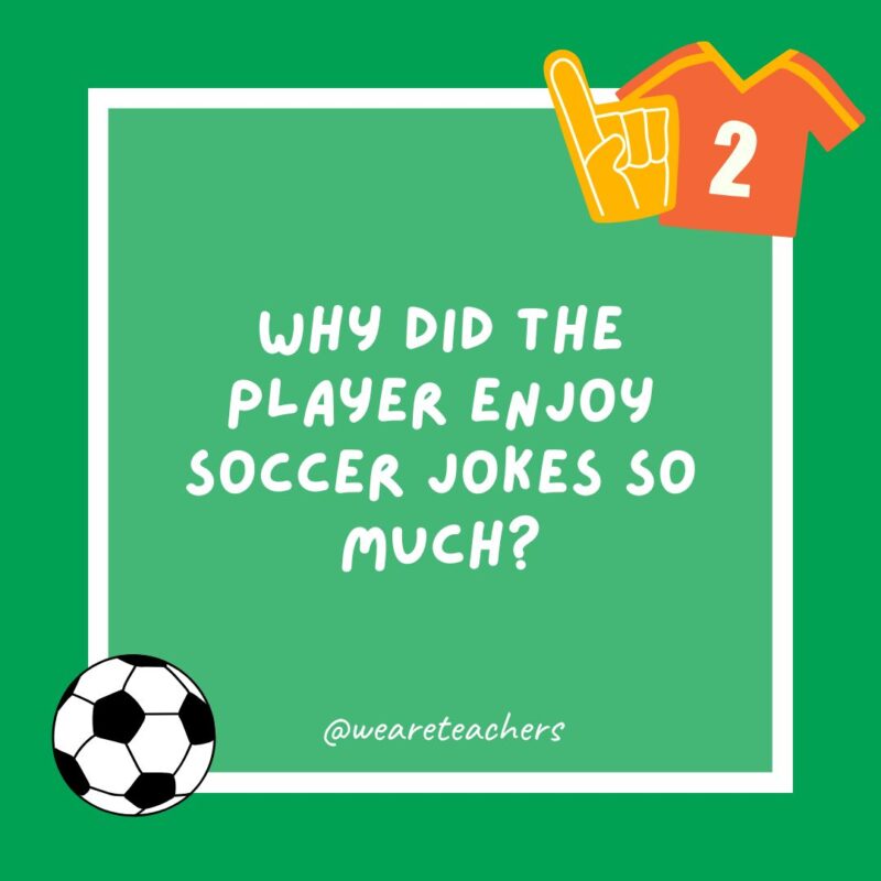 Why did the player enjoy soccer jokes so much? Why did the player enjoy soccer jokes so much?