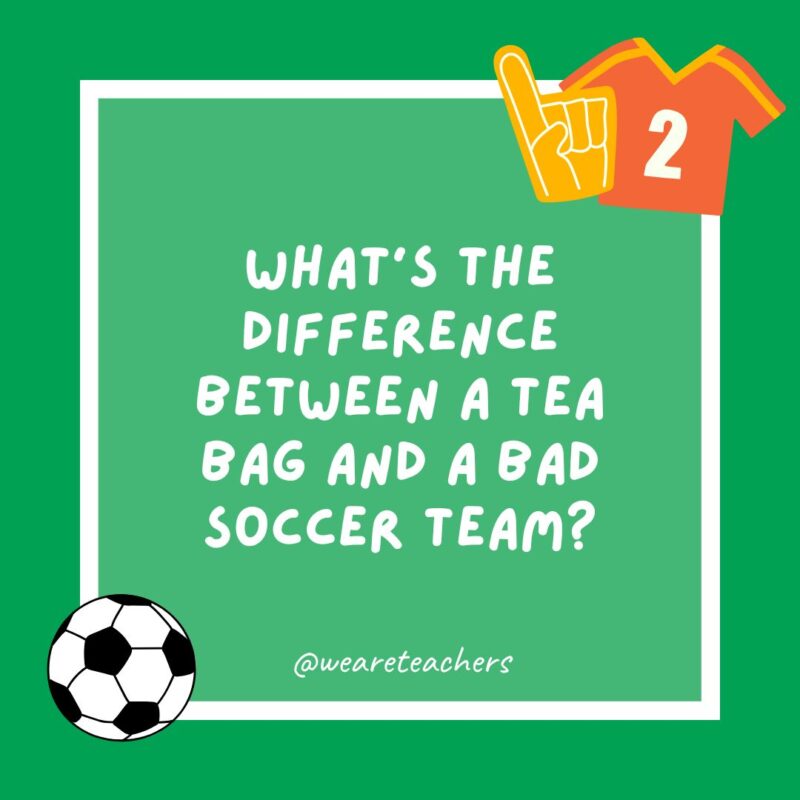 What’s the difference between a tea bag and a bad soccer team? What’s the difference between a tea bag and a bad soccer team?