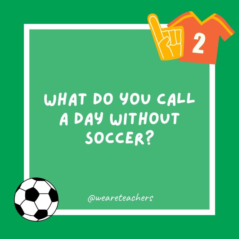 What do you call a day without soccer? What do you call a day without soccer?
