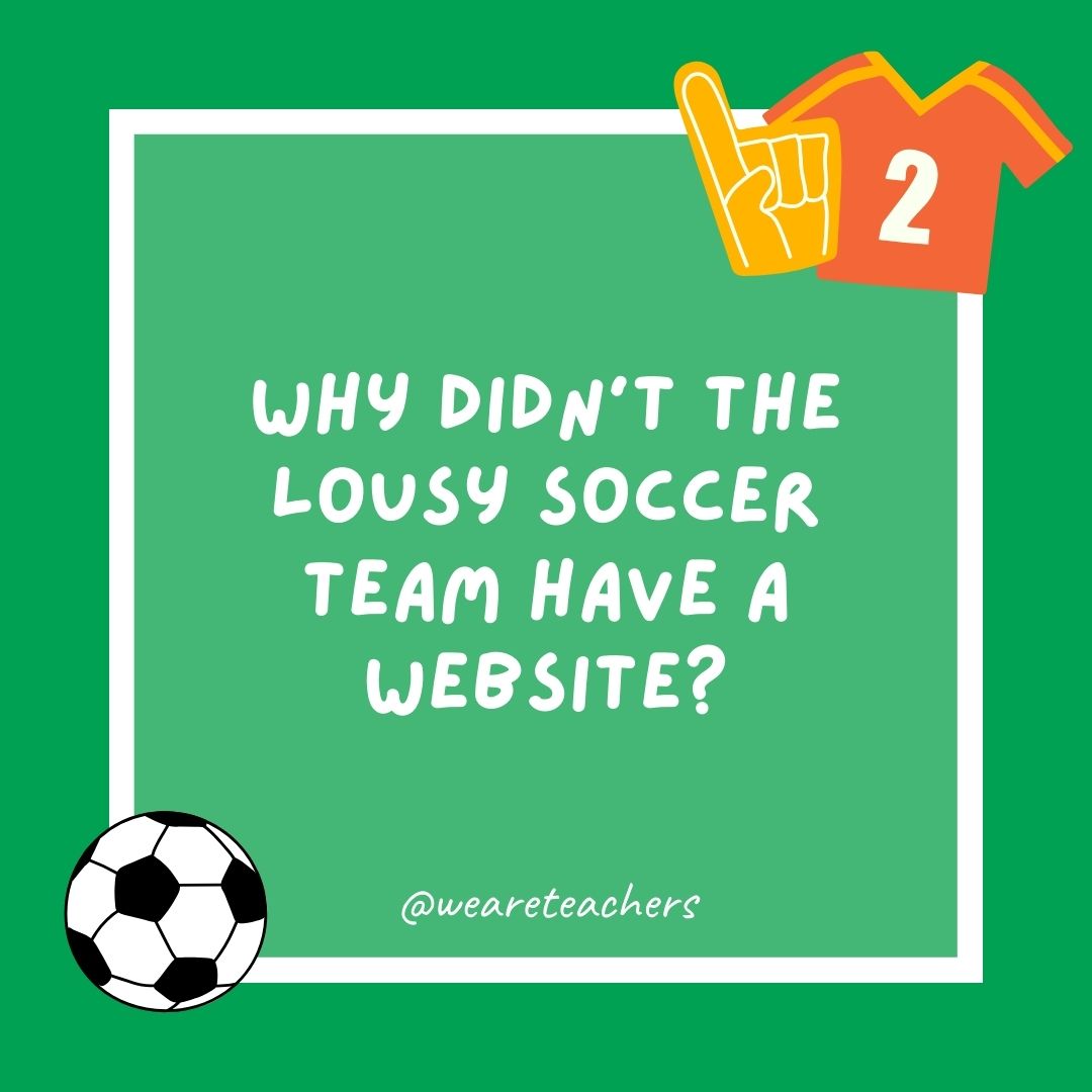 Why didn’t the lousy soccer team have a website? Why didn’t the lousy soccer team have a website?