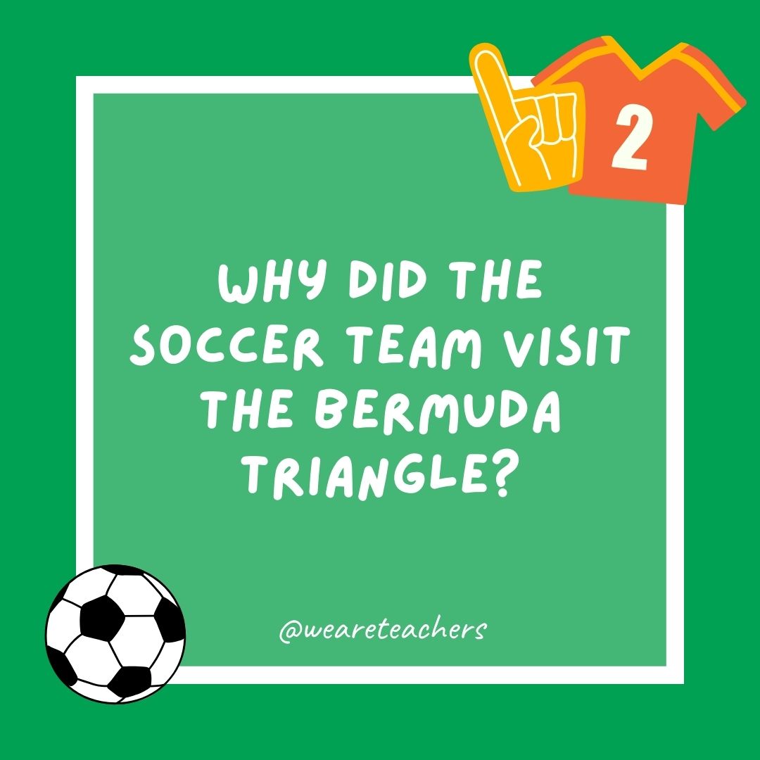 Why did the soccer team visit the Bermuda Triangle? Why did the soccer team visit the Bermuda Triangle?