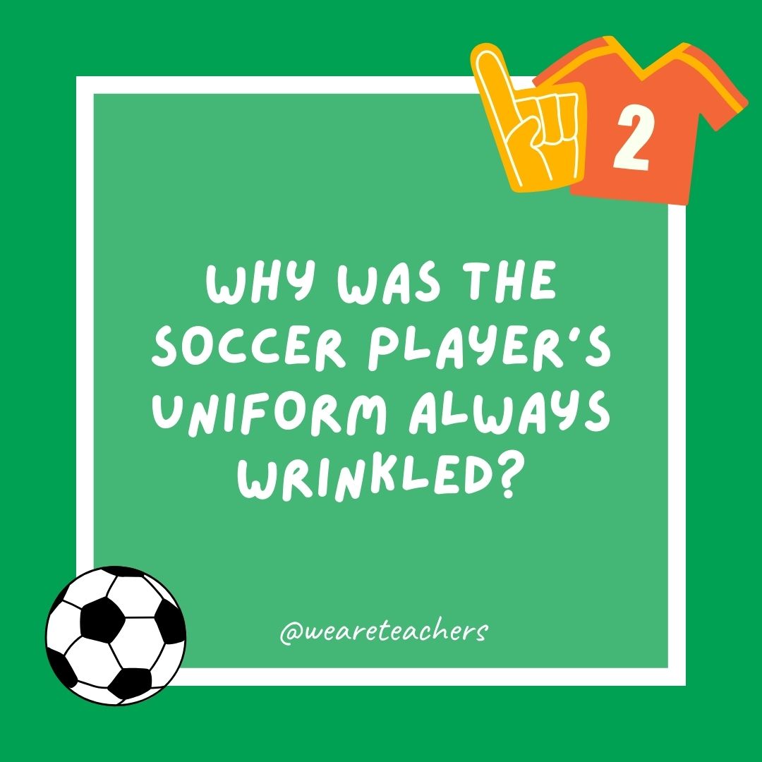 Why was the soccer player’s uniform always wrinkled? Why was the soccer player’s uniform always wrinkled?