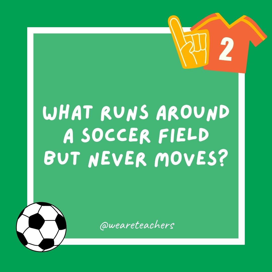 What runs around a soccer field but never moves? What runs around a soccer field but never moves?