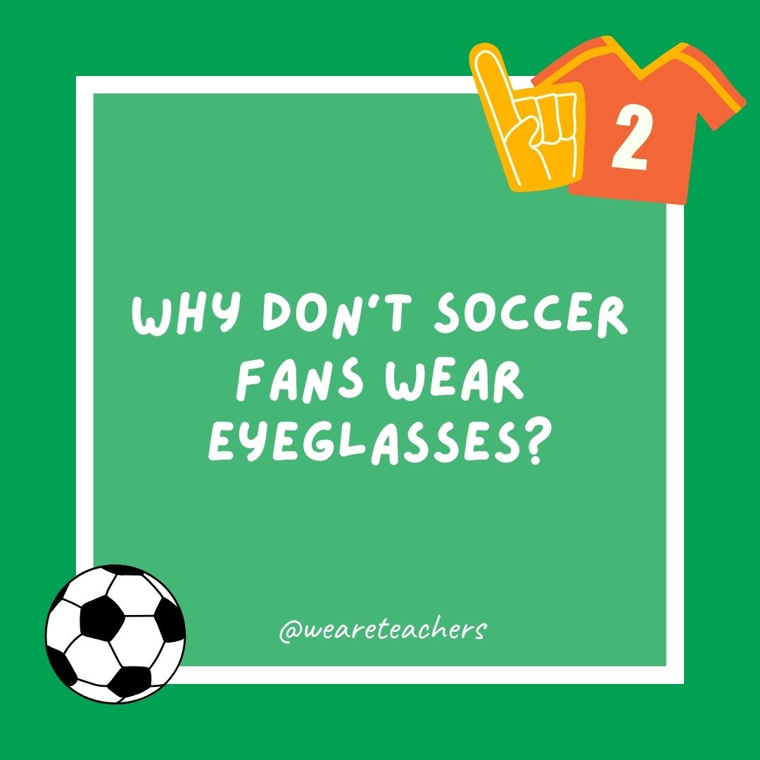 Why don’t soccer fans wear eyeglasses? Why don't soccer fans wear eyeglasses?