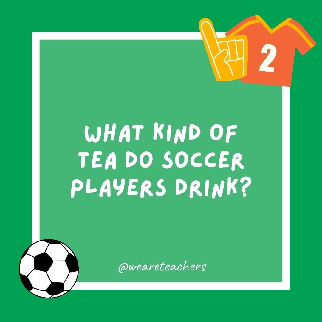 What kind of tea do soccer players drink? What kind of tea do soccer players drink?