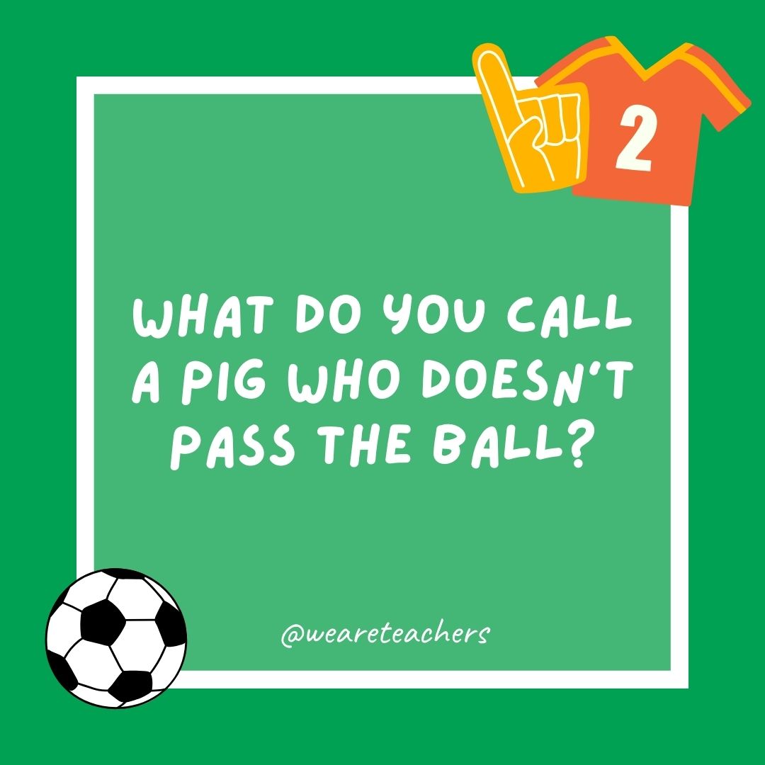 What do you call a pig who doesn’t pass the ball? What do you call a pig who doesn’t pass the ball?