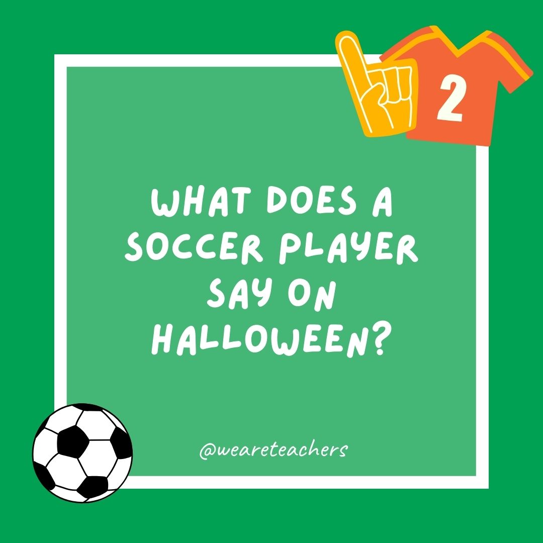 What does a soccer player say on Halloween? What does a soccer player say on Halloween?