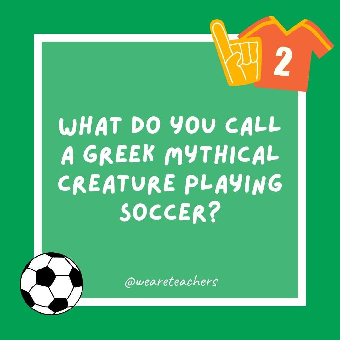 What do you call a Greek mythical creature playing soccer? What do you call a Greek mythical creature playing soccer?