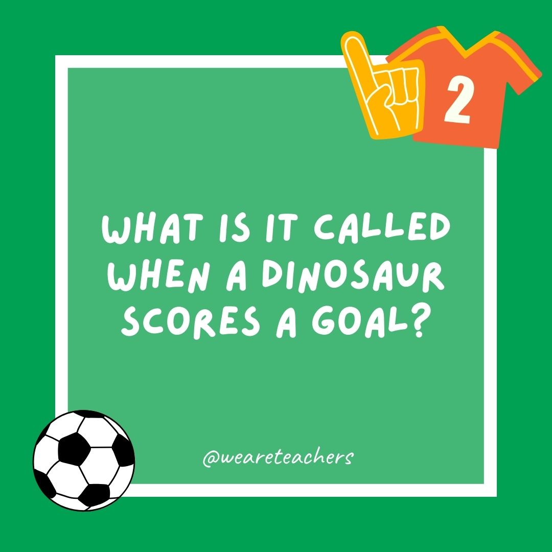 What is it called when a dinosaur scores a goal? What is it called when a dinosaur scores a goal?