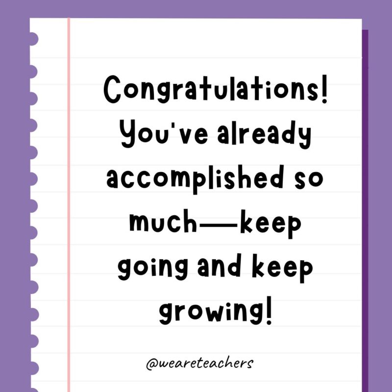 Congratulations! You’ve already accomplished so much—keep going and keep growing!