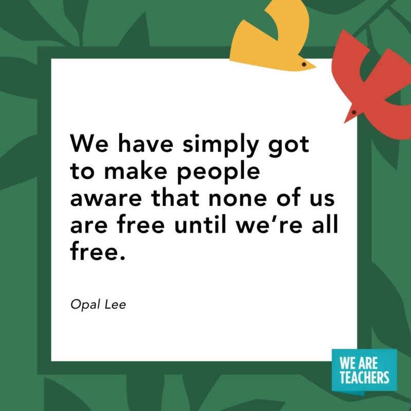 We have simply got to make people aware that none of us are free until we’re all free. — Opal Lee We have simply got to make people aware that none of us are free until we’re all free. — Opal Lee