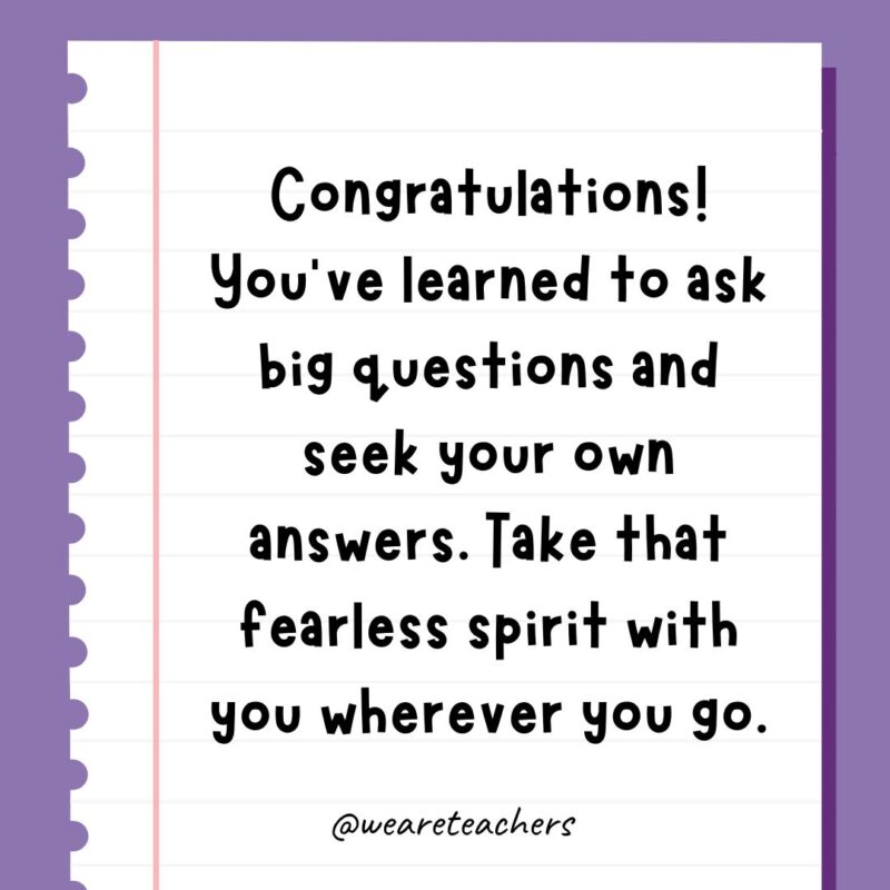 Congratulations! You’ve learned to ask big questions and seek your own answers. Take that fearless spirit with you wherever you go.