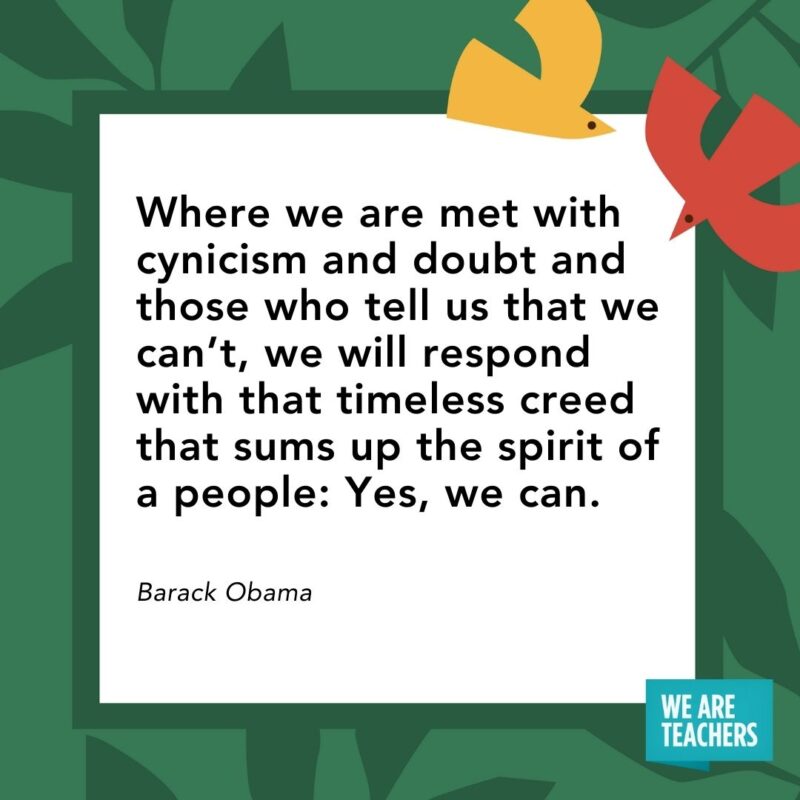 Where we are met with cynicism and doubt and those who tell us that we can’t, we will respond with that timeless creed that sums up the spirit of a people: Yes, we can. — Barack Obama Where we are met with cynicism and doubt and those who tell us that we can’t, we will respond with that timeless creed that sums up the spirit of a people: Yes, we can. — Barack Obama