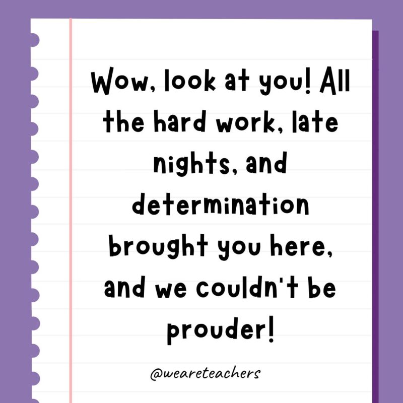 Wow, look at you! All the hard work, late nights, and determination brought you here, and we couldn’t be prouder!