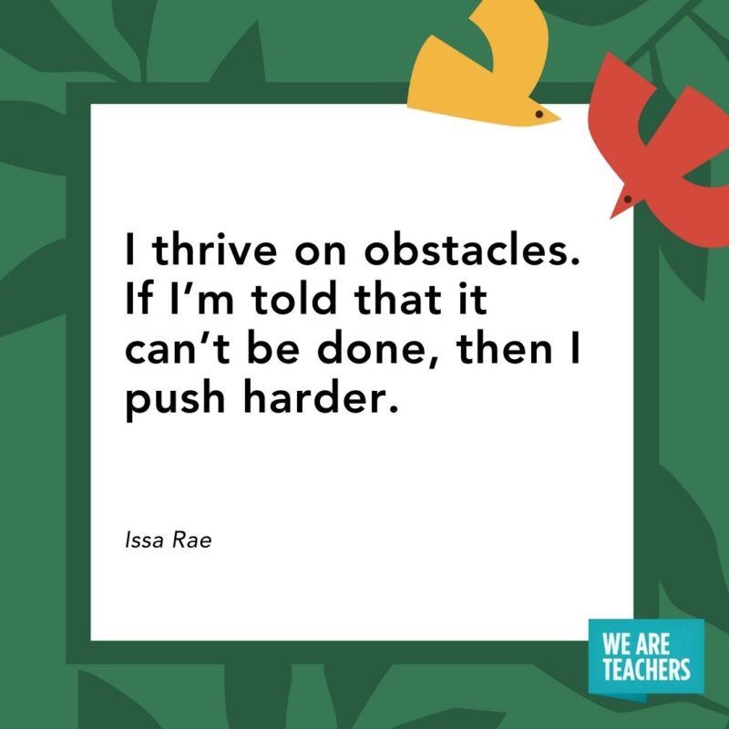 I thrive on obstacles. If I’m told that it can’t be done, then I push harder. — Issa Rae I thrive on obstacles. If I’m told that it can’t be done, then I push harder. — Issa Rae