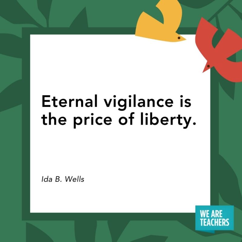 Eternal vigilance is the price of liberty. — Ida B. Wells Eternal vigilance is the price of liberty. — Ida B. Wells- Juneteenth quotes
