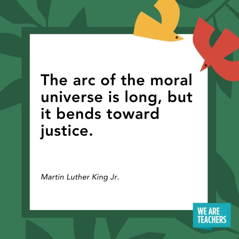 The arc of the moral universe is long, but it bends toward justice. — Martin Luther King Jr. The arc of the moral universe is long, but it bends toward justice. — Martin Luther King Jr.