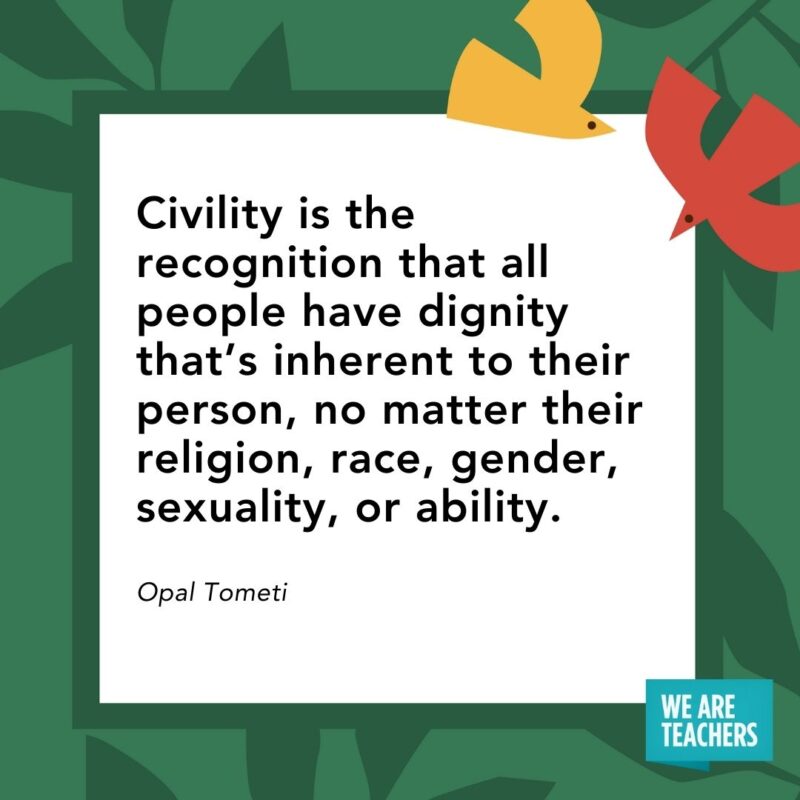 Civility is the recognition that all people have dignity that’s inherent to their person, no matter their religion, race, gender, sexuality, or ability. — Opal Tometi Civility is the recognition that all people have dignity that’s inherent to their person, no matter their religion, race, gender, sexuality, or ability. — Opal Tometi
