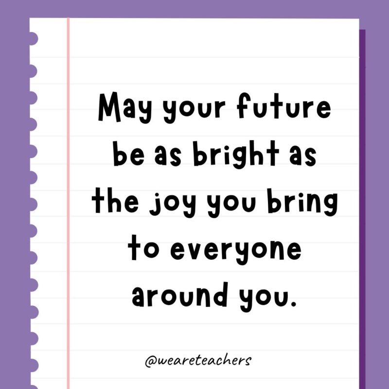 May your future be as bright as the joy you bring to everyone around you.