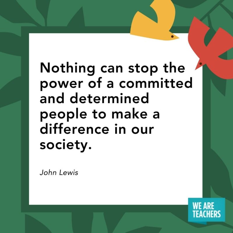 Nothing can stop the power of a committed and determined people to make a difference in our society. — John Lewis Nothing can stop the power of a committed and determined people to make a difference in our society. — John Lewis
