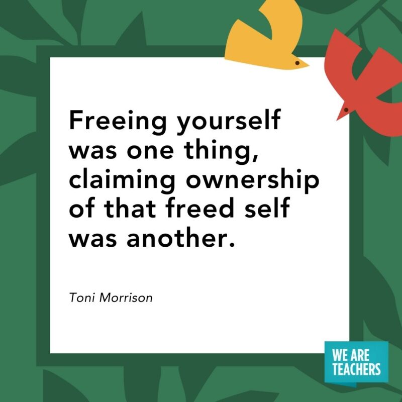 Freeing yourself was one thing, claiming ownership of that freed self was another. — Toni Morrison Freeing yourself was one thing, claiming ownership of that freed self was another. — Toni Morrison
