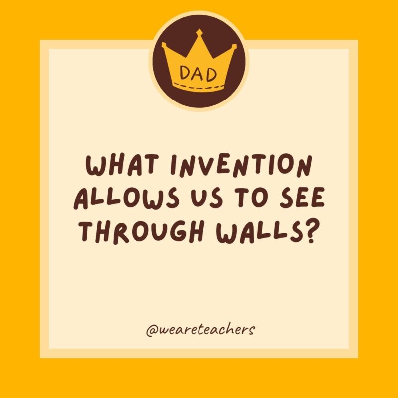 What invention allows us to see through walls? Windows.