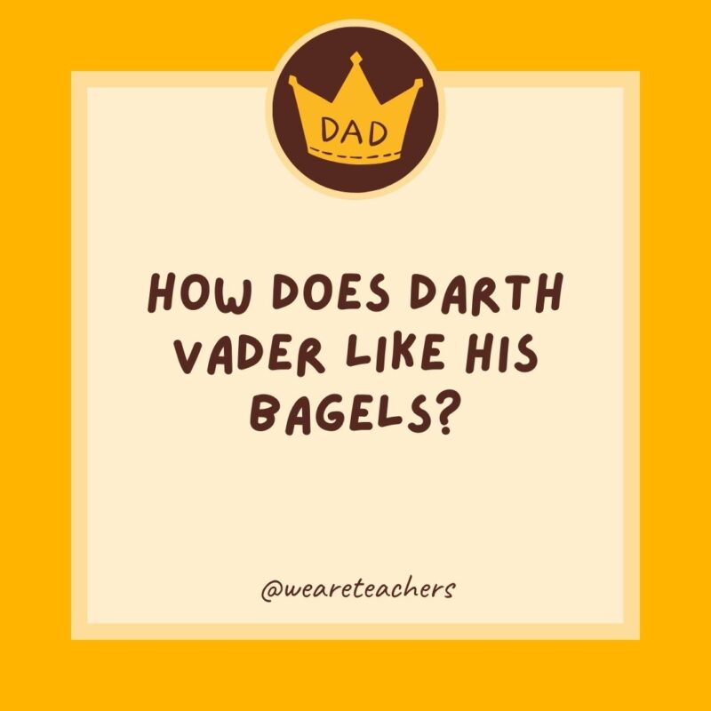 How does Darth Vader like his bagels? On the dark side.