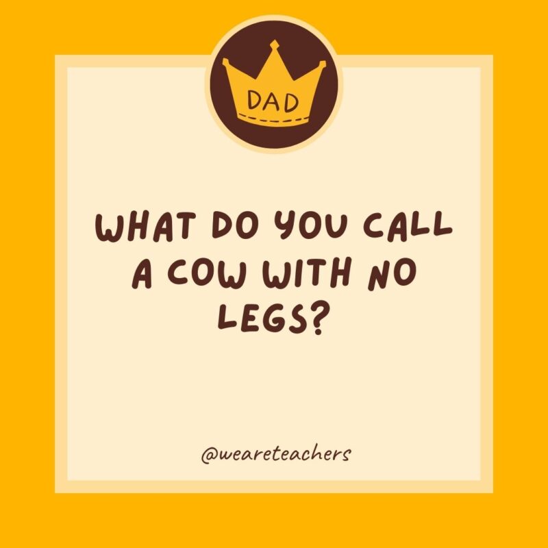 What do you call a cow with no legs? Ground beef.