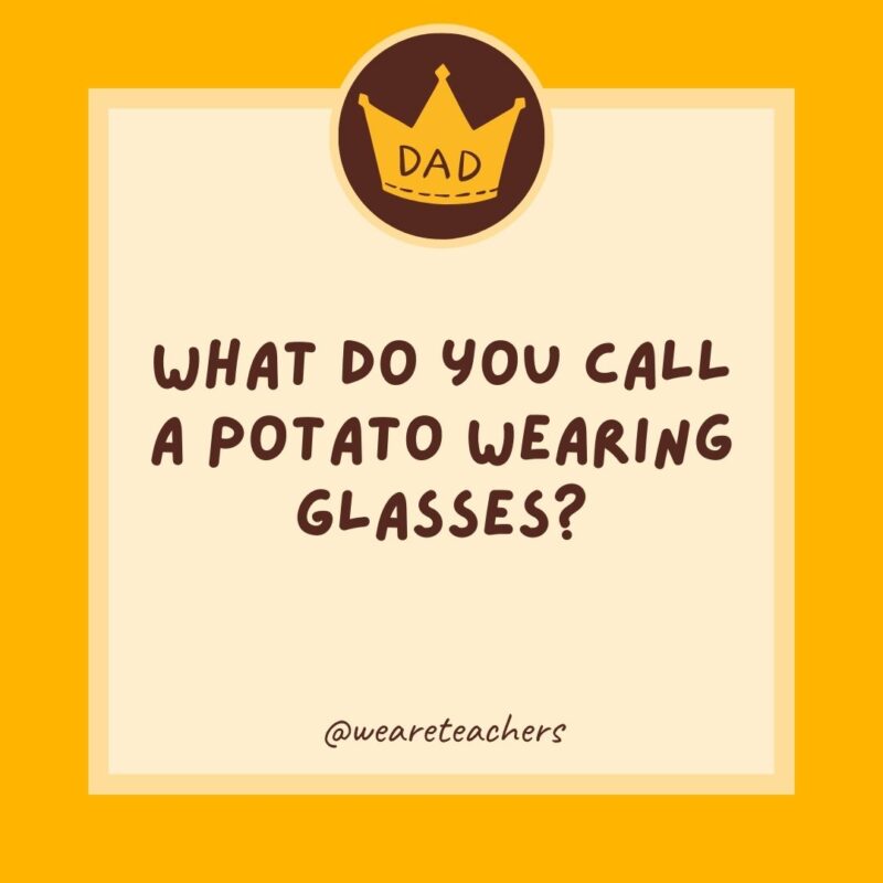 What do you call a potato wearing glasses? A spec-tater.