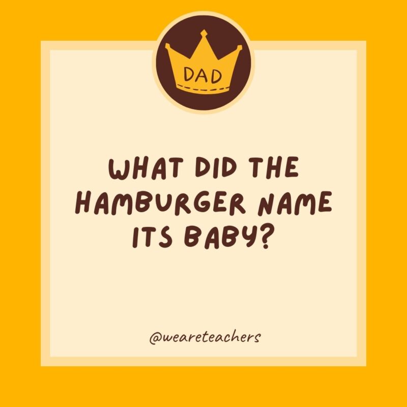 What did the hamburger name its baby? Patty.