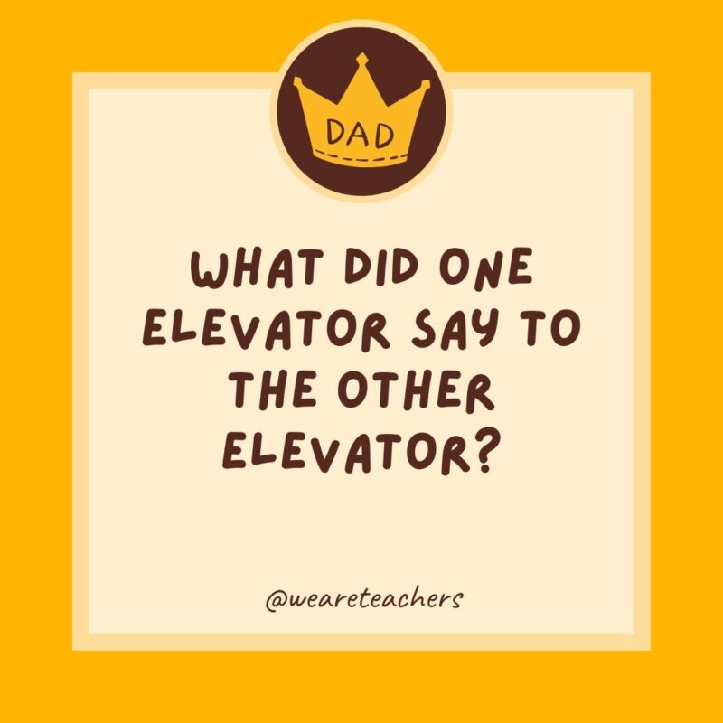 What did one elevator say to the other elevator? I think I’m coming down with something.