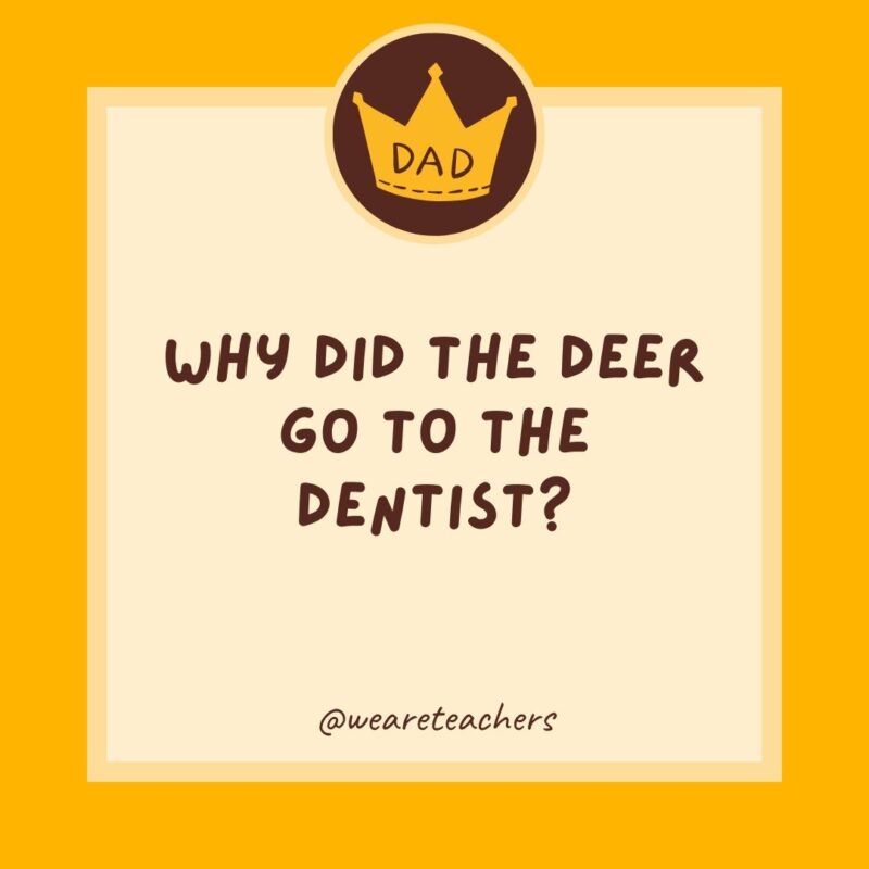 Why did the deer go to the dentist? It had buck teeth.- dad jokes for kids