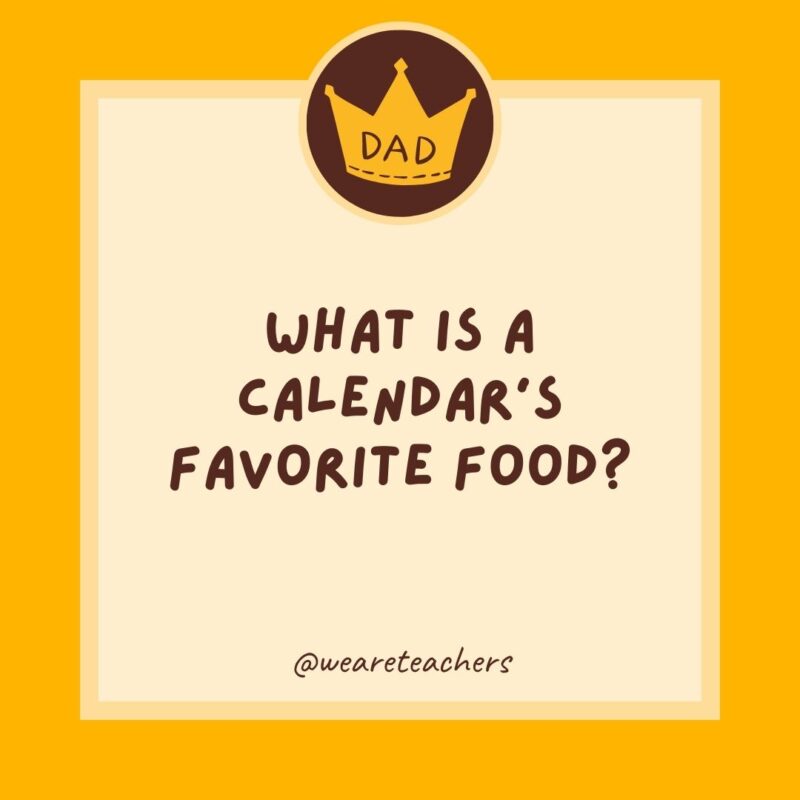 What is a calendar’s favorite food? Dates.