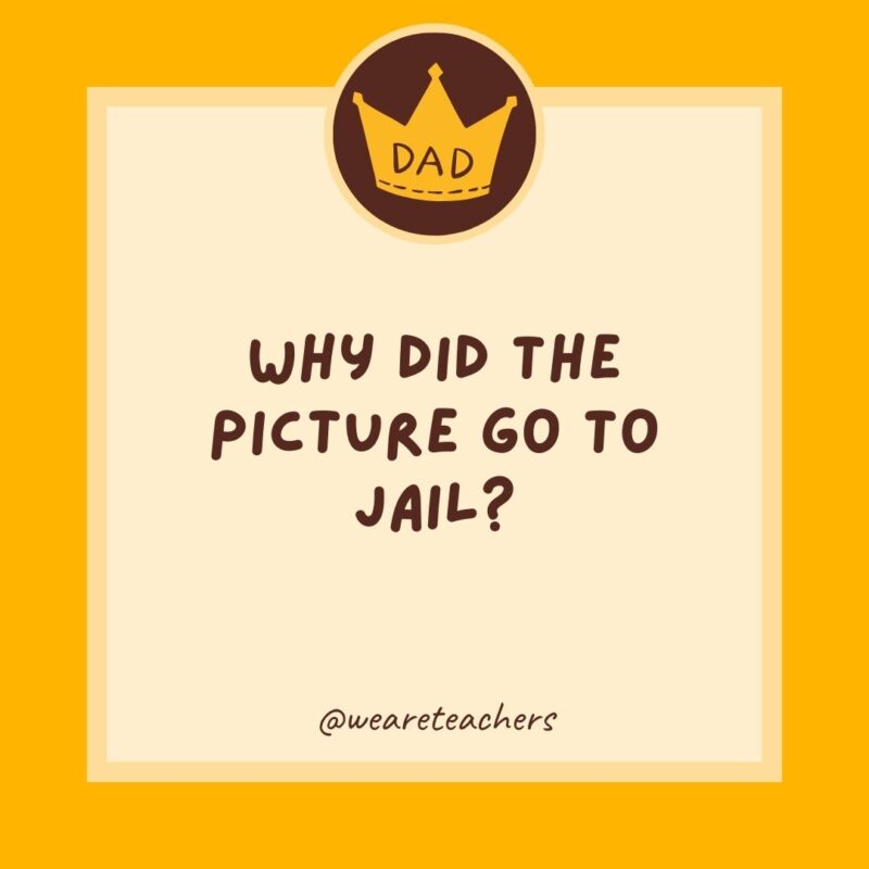 Why did the picture go to jail? It was framed.- dad jokes for kids