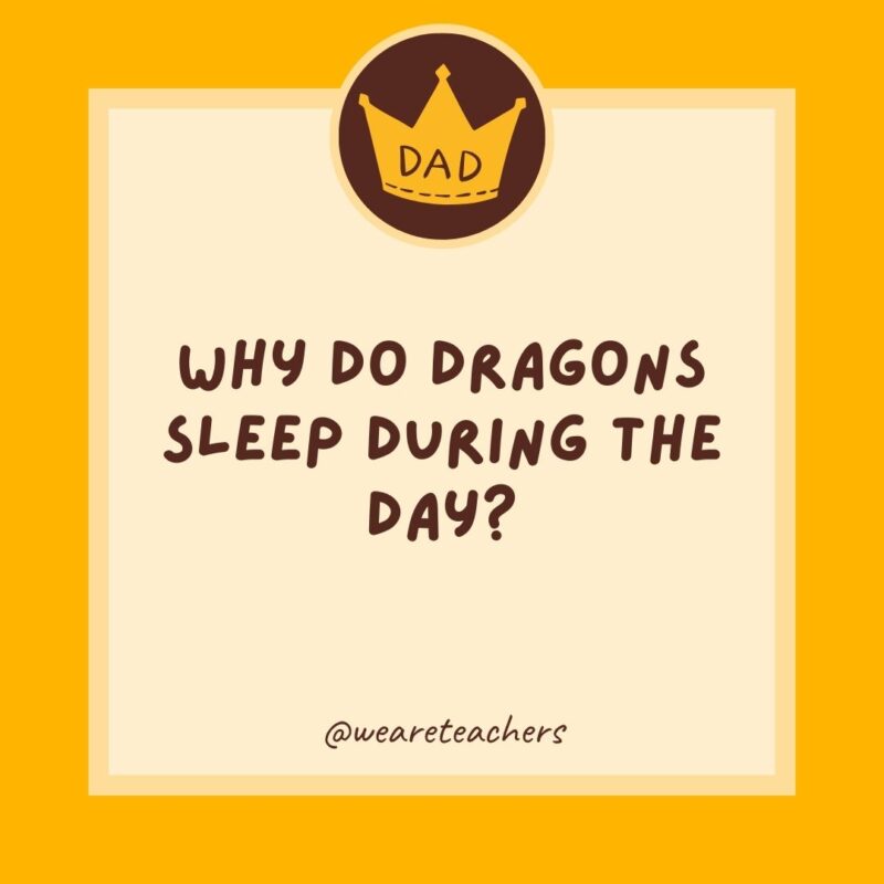Why do dragons sleep during the day? Because they like to fight knights.- dad jokes for kids