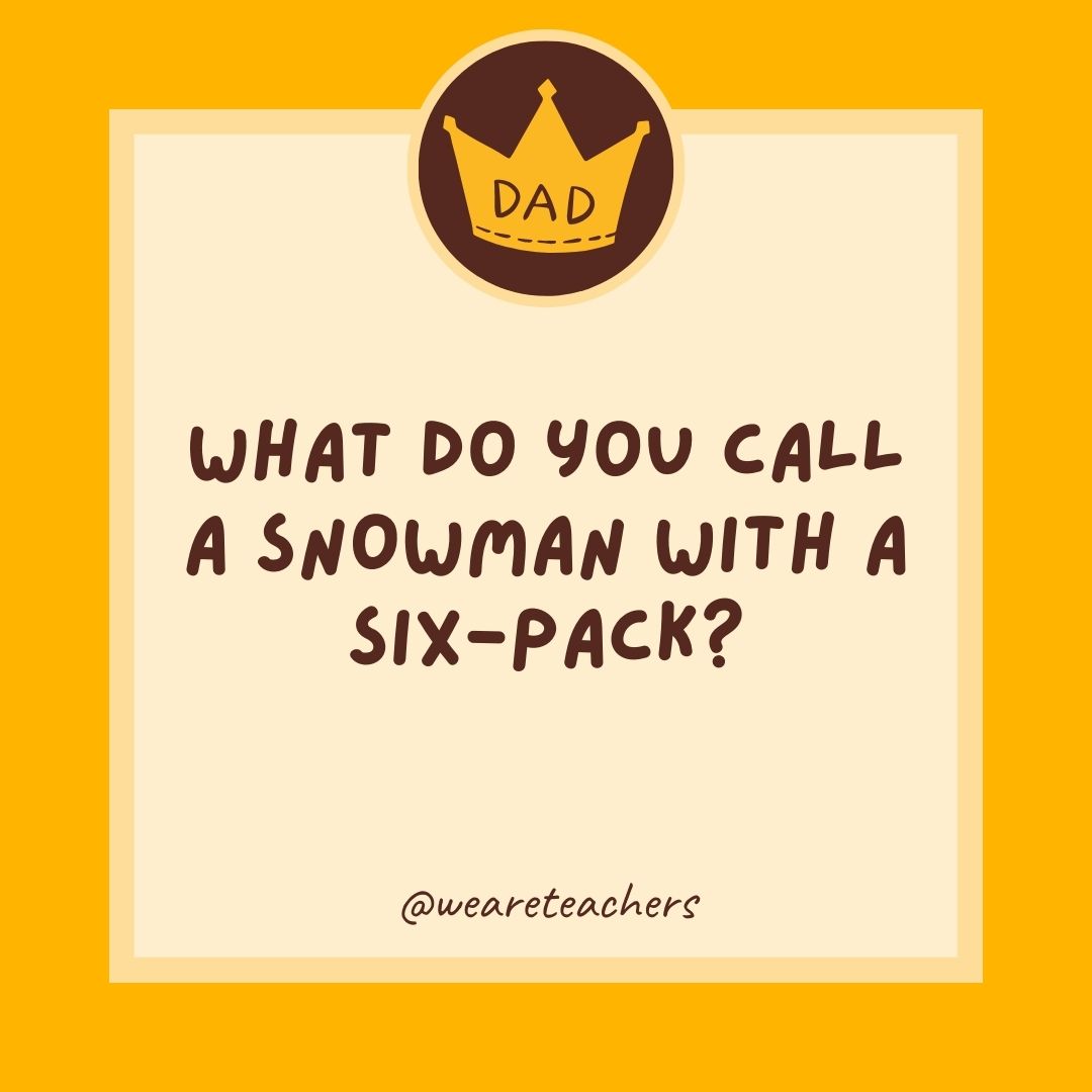 What do you call a snowman with a six-pack?
- dad jokes for kids