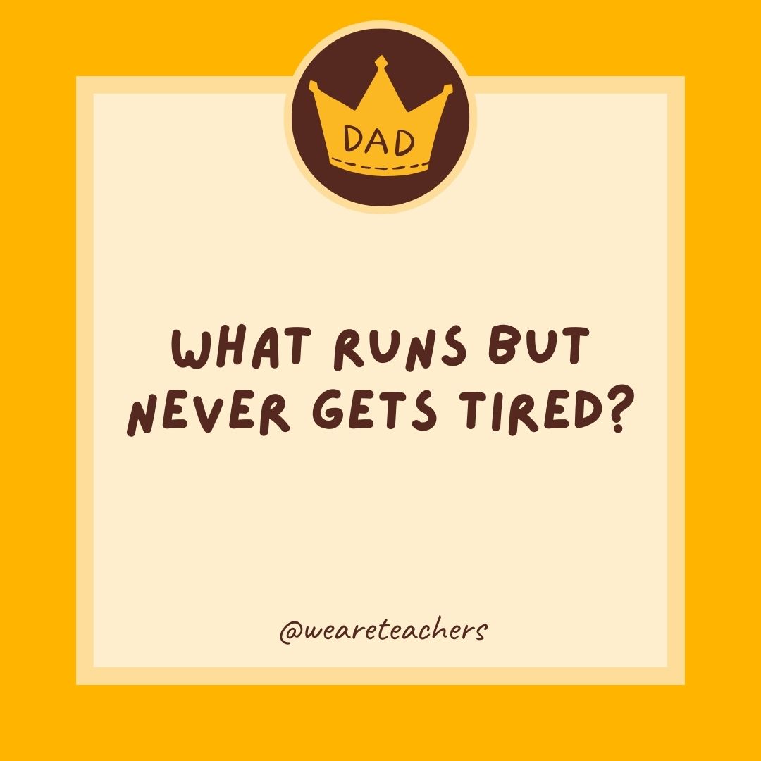 What runs but never gets tired?
- dad jokes for kids