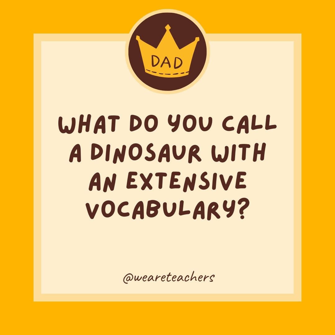 What do you call a dinosaur with an extensive vocabulary?
