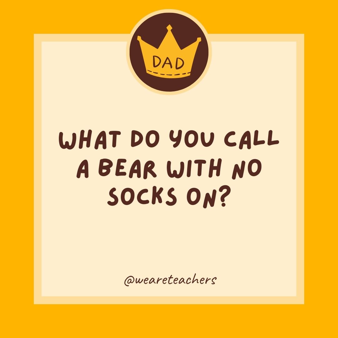 What do you call a bear with no socks on?
