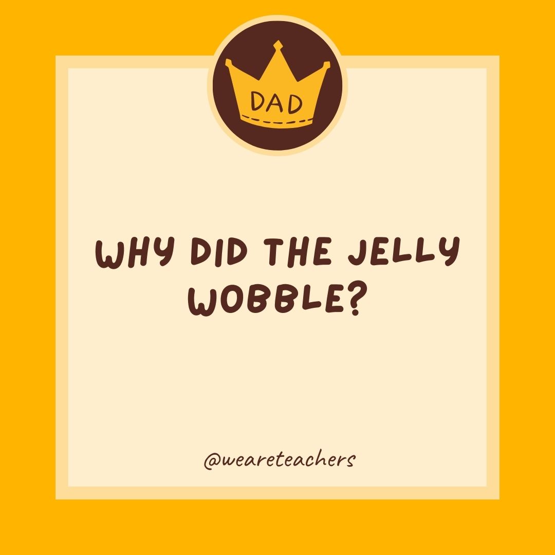 Why did the jelly wobble?
