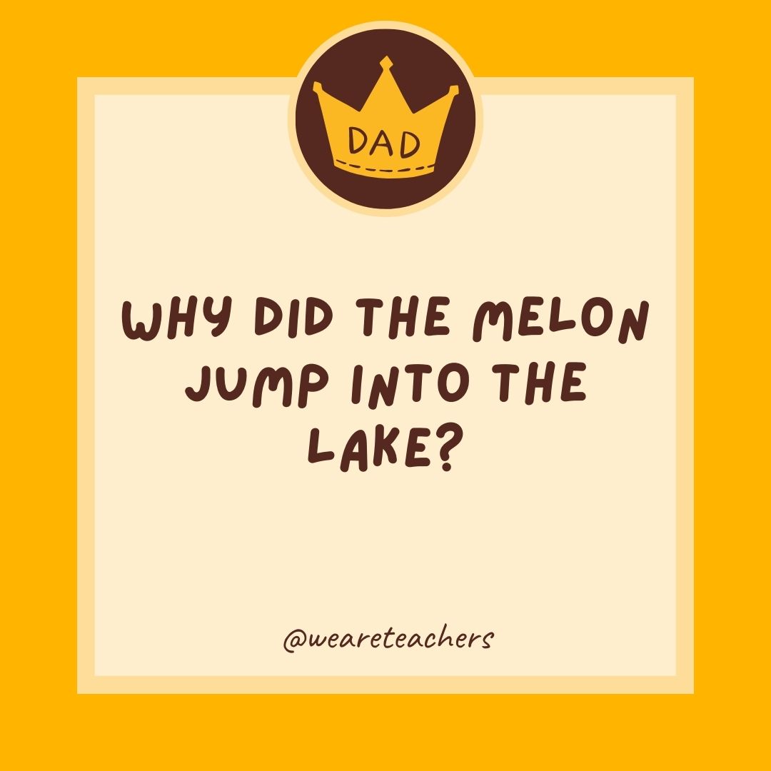 Why did the melon jump into the lake?
