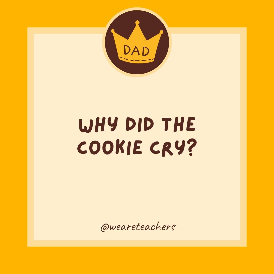 Why did the cookie cry?
- dad jokes for kids