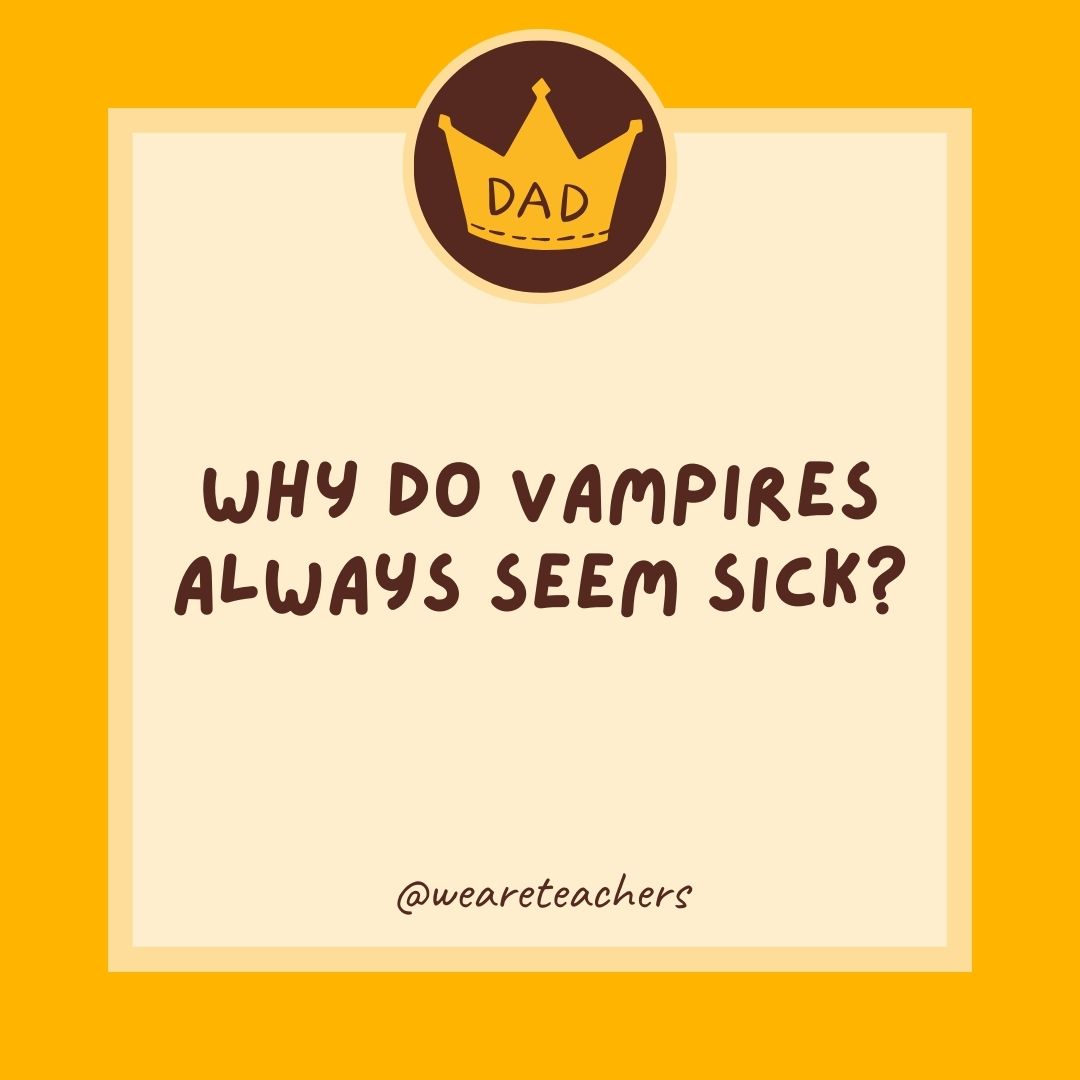 Why do vampires always seem sick?
- dad jokes for kids