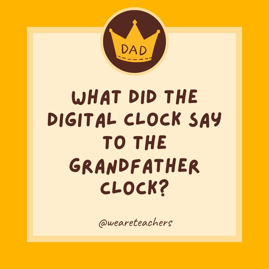 What did the digital clock say to the grandfather clock?- dad jokes for kids