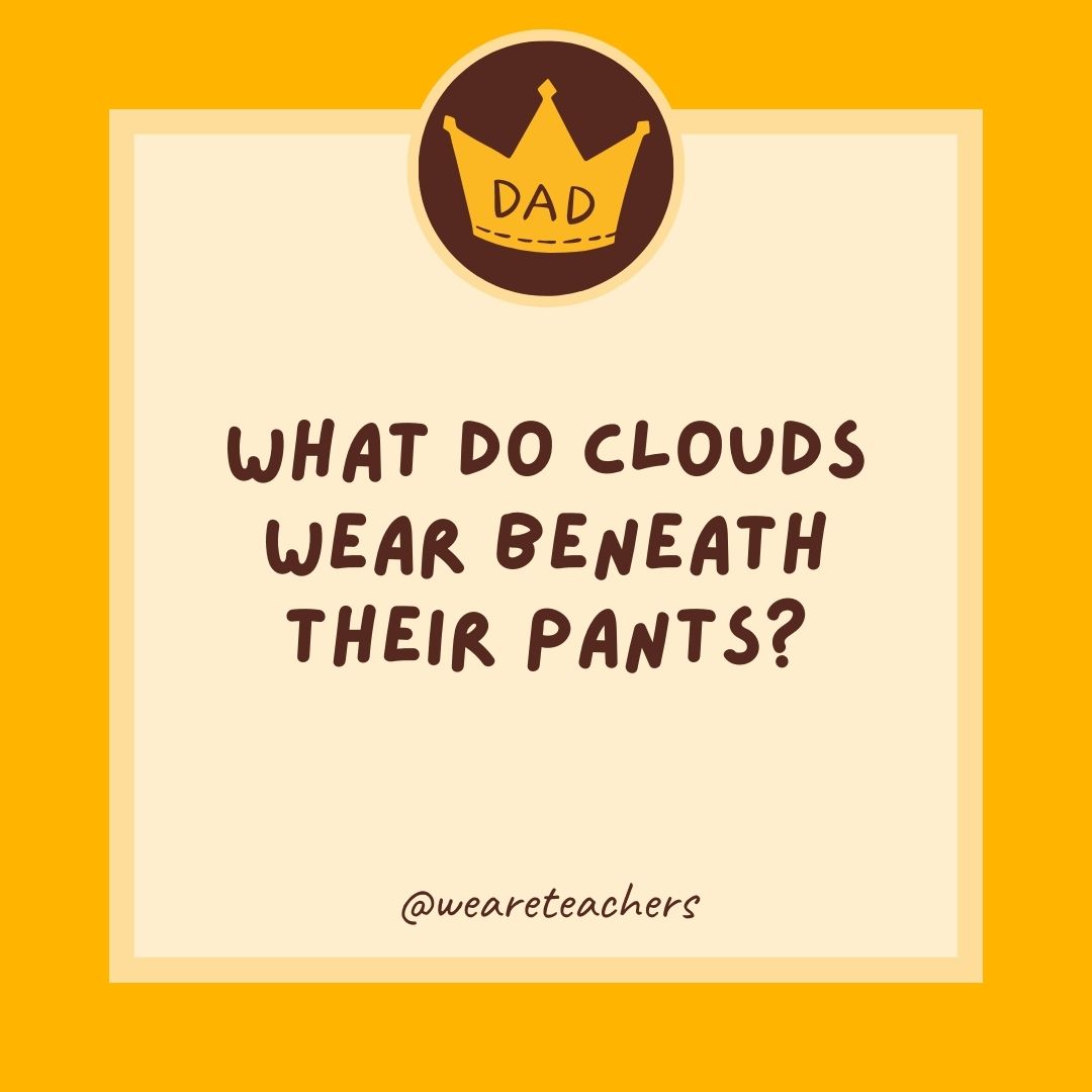 What do clouds wear beneath their pants?
