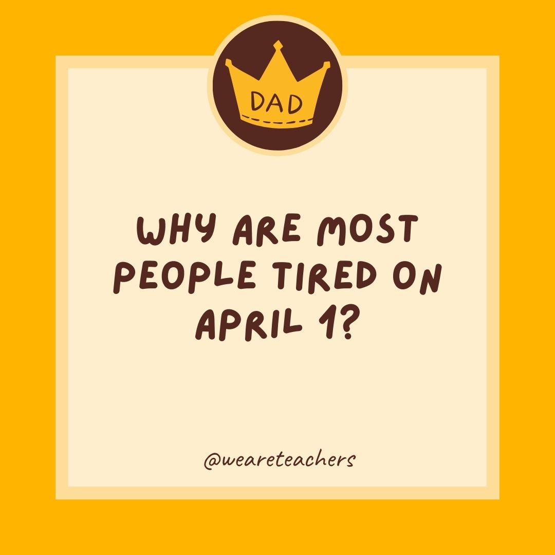 Why are most people tired on April 1?
- dad jokes for kids