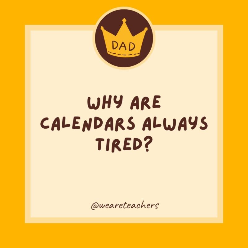 Why are calendars always tired?