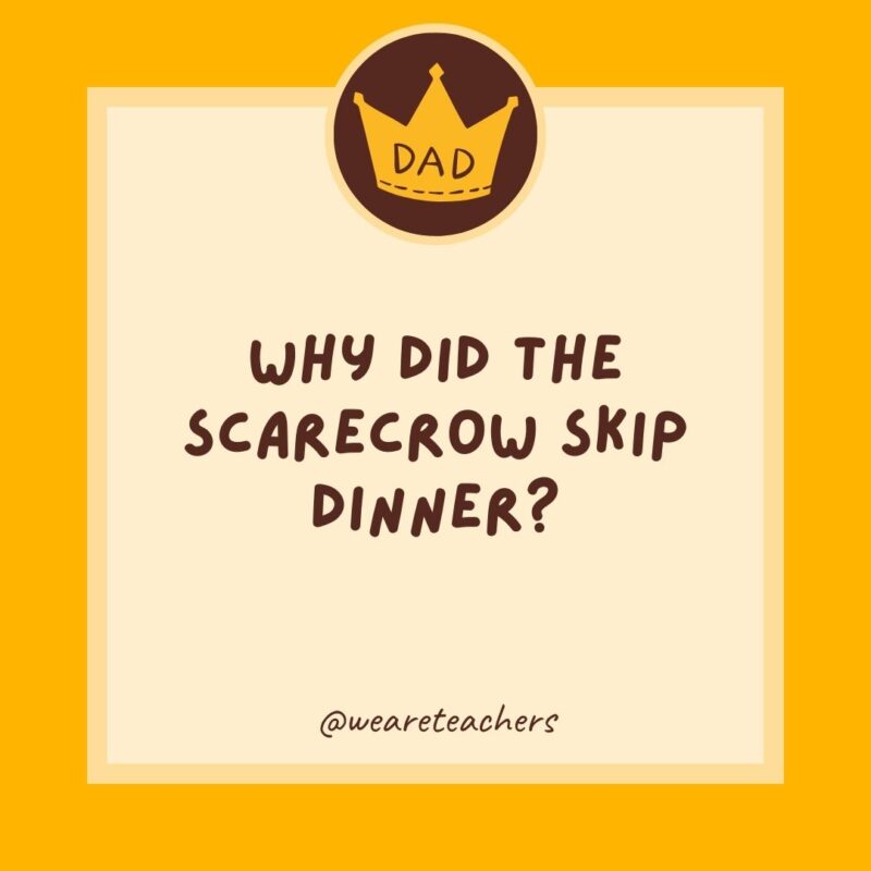 Why did the scarecrow skip dinner?- dad jokes for kids