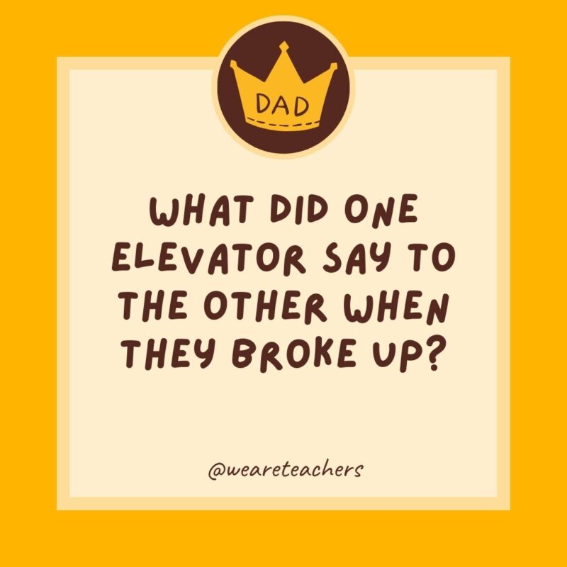 What did one elevator say to the other when they broke up?- dad jokes for kids
